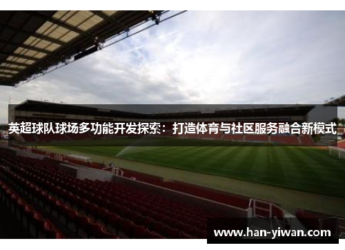 英超球队球场多功能开发探索：打造体育与社区服务融合新模式