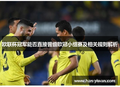 欧联杯冠军能否直接晋级欧冠小组赛及相关规则解析