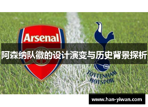 阿森纳队徽的设计演变与历史背景探析