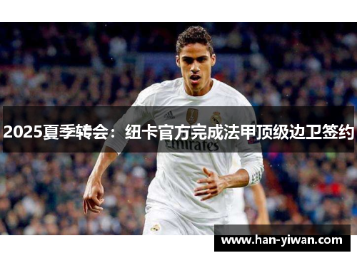 2025夏季转会：纽卡官方完成法甲顶级边卫签约