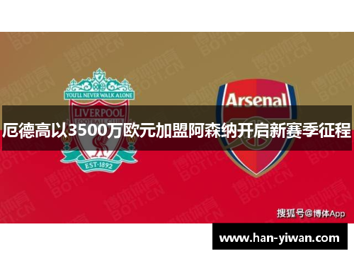 厄德高以3500万欧元加盟阿森纳开启新赛季征程 厄德高以3500万欧元加盟阿森纳开启新赛季征程