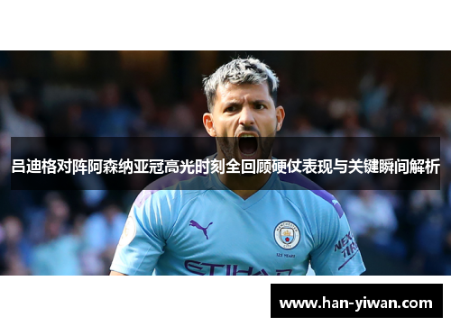 吕迪格对阵阿森纳亚冠高光时刻全回顾硬仗表现与关键瞬间解析 吕迪格对阵阿森纳亚冠高光时刻全回顾硬仗表现与关键瞬间解析